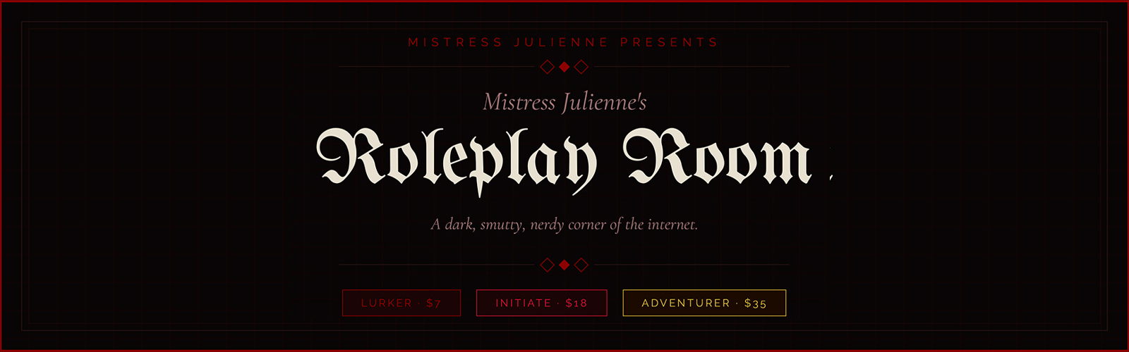 Mistress Julienne's Roleplay Room — A dark, smutty, nerdy corner of the internet. Tiers: Lurker $7/month, Initiate $18/month, Adventurer $35/month.