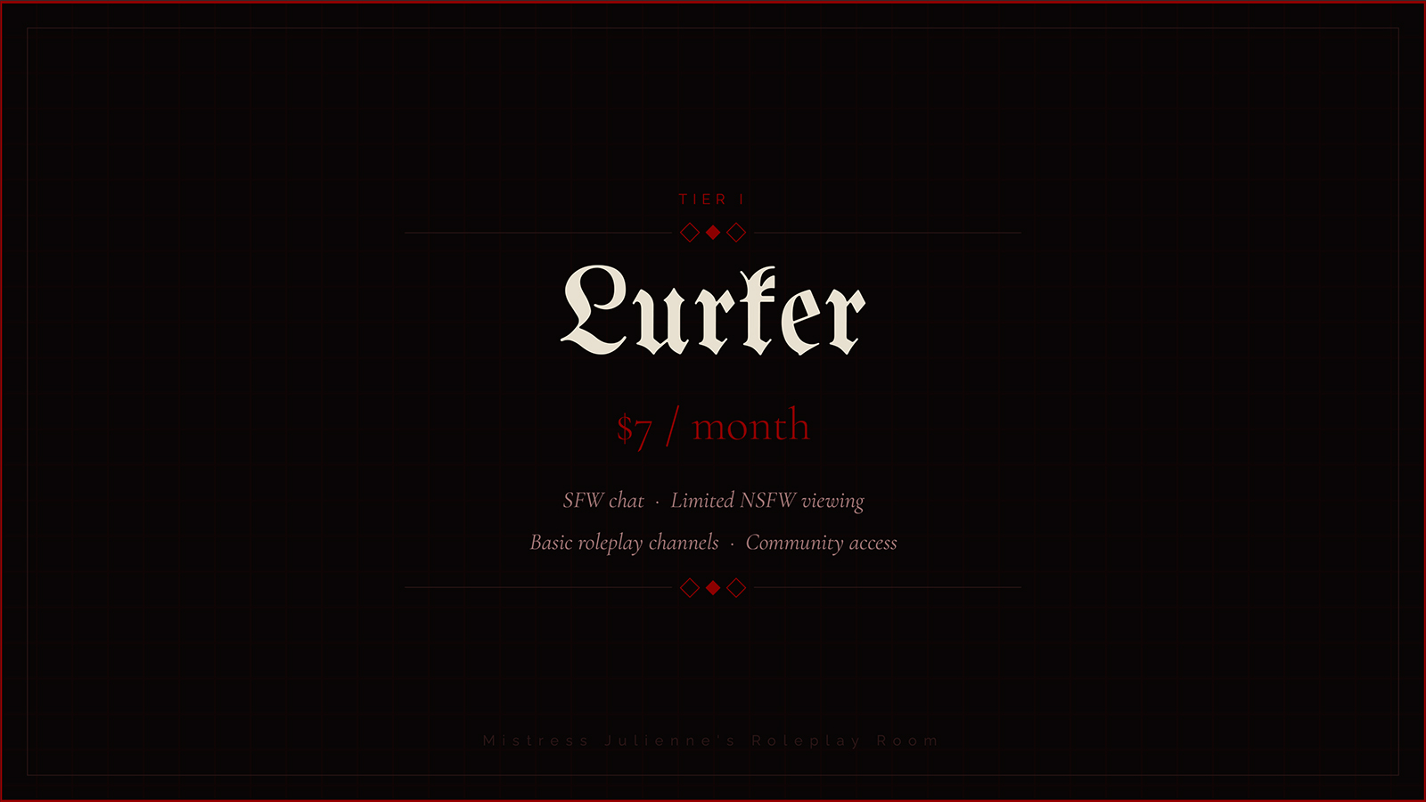 Tier I — Lurker — $7 per month. Access: SFW chat, limited NSFW viewing, basic roleplay channels (read-only), community vibe.
