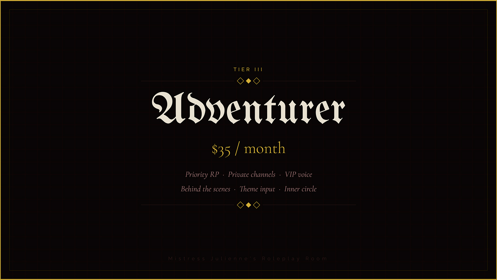 Tier III — Adventurer — $35 per month. Access: priority in roleplay sessions, smaller/private RP channels, VIP-only voice chats, behind-the-scenes discussions, possible input on themes and events.